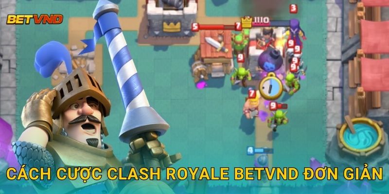 Cách cược Clash Royale Betvnd đơn giản
