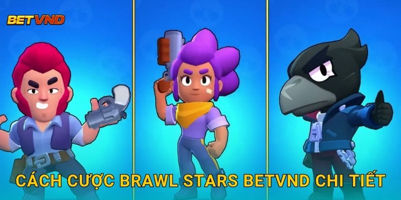 Cách cược Brawl Stars Betvnd chi tiết