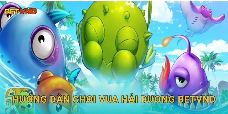 Vua Hải Dương – Trải nghiệm săn cá cực đã tại Betvnd 2 Hướng dẫn chơi Vua Hải Dương Betvnd
