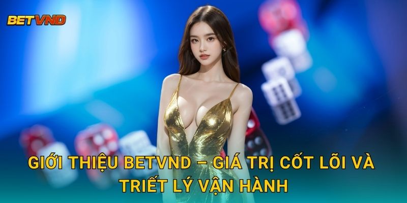 Giới Thiệu Betvnd - Hành Trình Phát Triển Và Tầm Nhìn Bền Vững 2 Giới thiệu Betvnd – Giá trị cốt lõi và triết lý vận hành