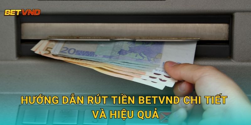 Hướng dẫn rút tiền Betvnd chi tiết và hiệu quả