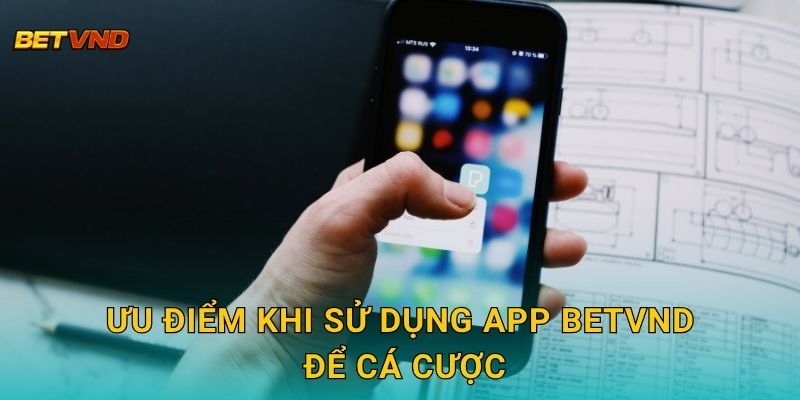 Ưu điểm khi sử dụng app Betvnd để cá cược