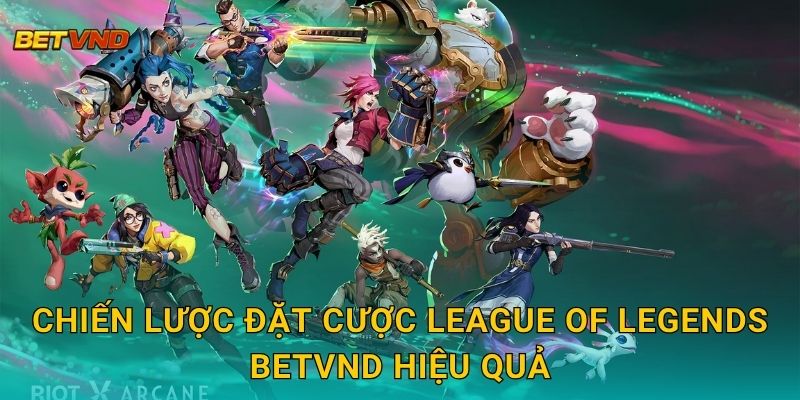 League of Legends hấp dẫn – Cược eSports đỉnh cao tại Betvnd 3 Chiến lược đặt cược League of Legends Betvnd hiệu quả