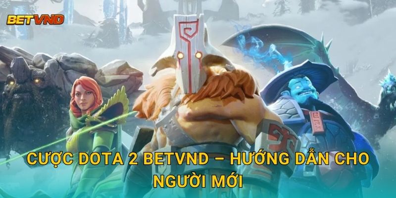Dota 2 cạnh tranh – Kèo eSports hấp dẫn tại Betvnd 2 Cược Dota 2 Betvnd – Hướng dẫn cho người mới