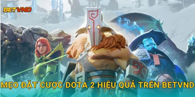Dota 2 cạnh tranh – Kèo eSports hấp dẫn tại Betvnd 3 Mẹo đặt cược Dota 2 hiệu quả trên Betvnd