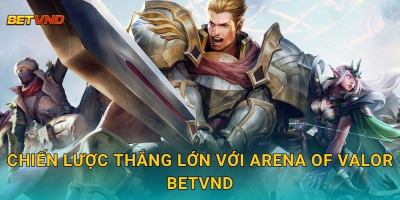 Chiến lược thắng lớn với Arena of Valor Betvnd