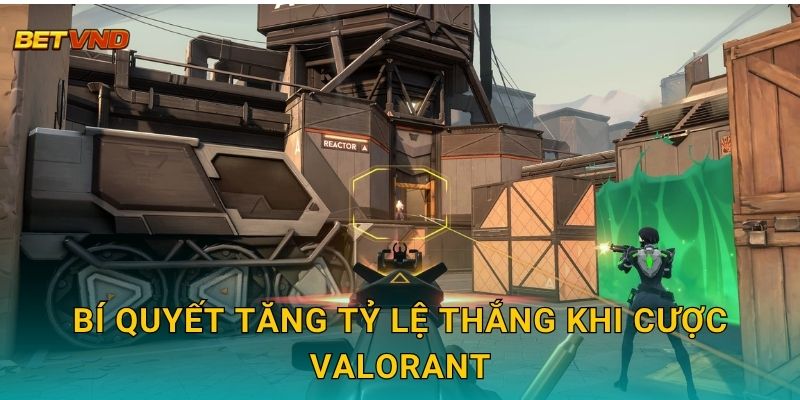 Bí quyết tăng tỷ lệ thắng khi cược VALORANT
