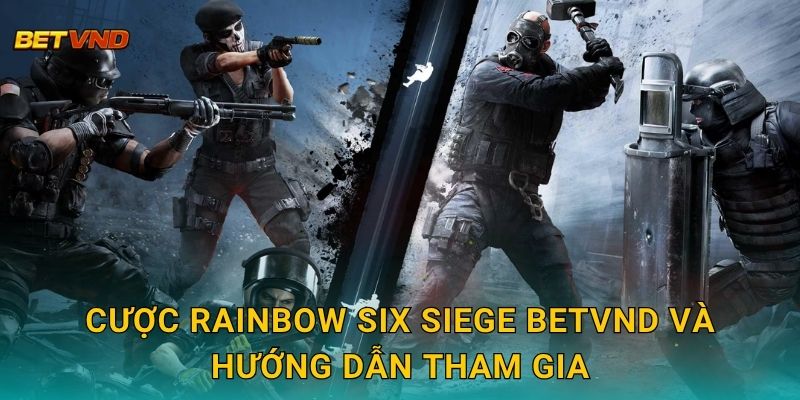 Cược Rainbow Six Siege Betvnd và hướng dẫn tham gia