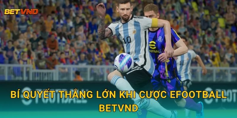 Bí quyết thắng lớn khi cược eFootball Betvnd