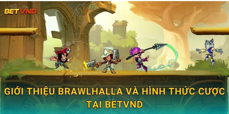 Giới thiệu Brawlhalla và hình thức cược tại Betvnd