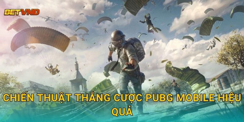 Chiến thuật thắng cược PUBG Mobile hiệu quả