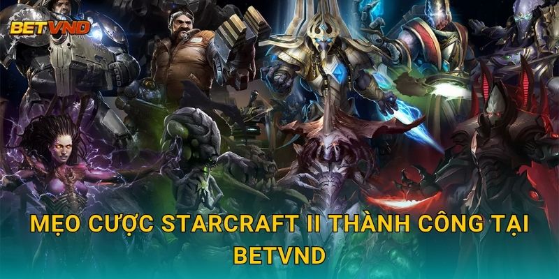Mẹo cược StarCraft II thành công tại Betvnd
