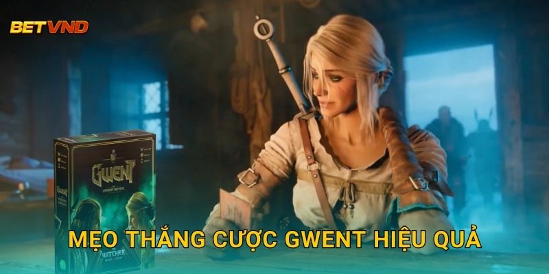 Mẹo thắng cược Gwent hiệu quả